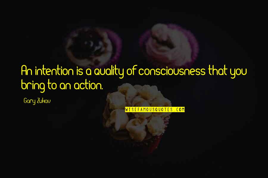 Intention And Action Quotes By Gary Zukav: An intention is a quality of consciousness that