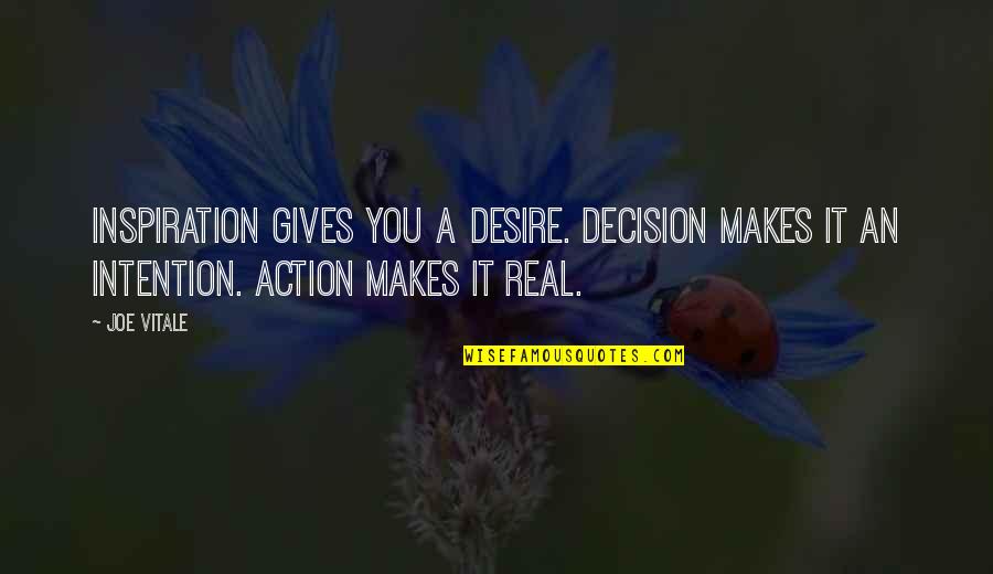 Intention And Action Quotes By Joe Vitale: Inspiration gives you a desire. Decision makes it