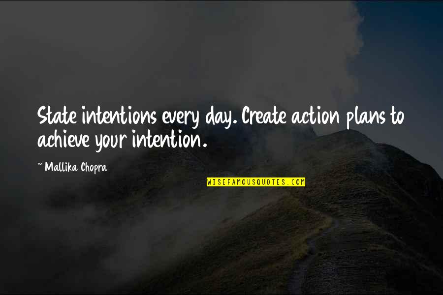 Intention And Action Quotes By Mallika Chopra: State intentions every day. Create action plans to