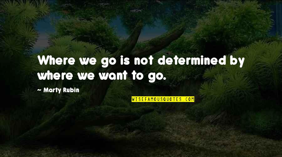 Intention And Action Quotes By Marty Rubin: Where we go is not determined by where