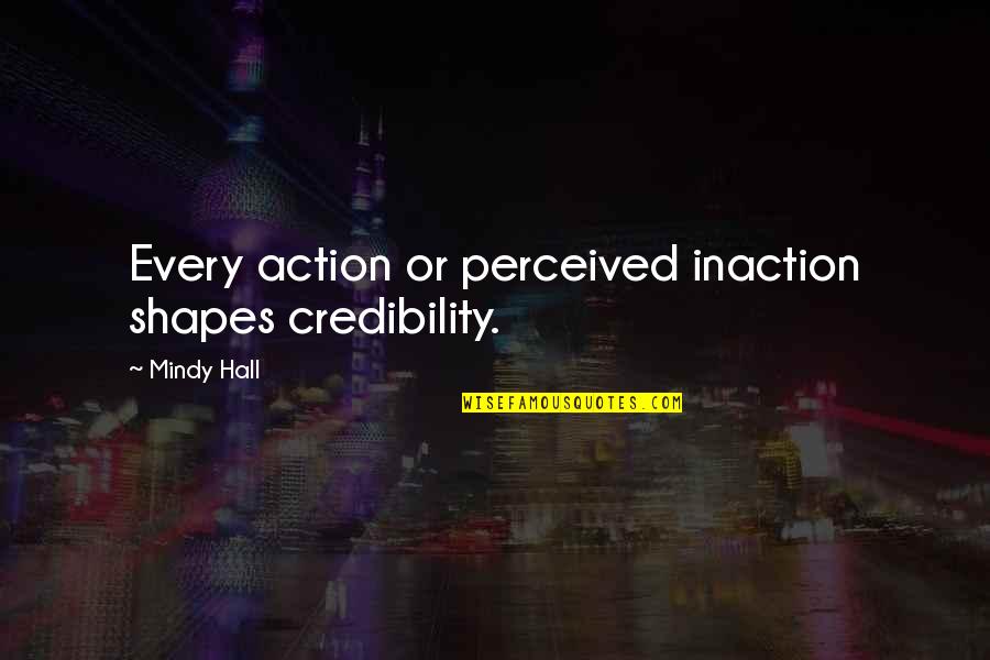 Intention And Action Quotes By Mindy Hall: Every action or perceived inaction shapes credibility.