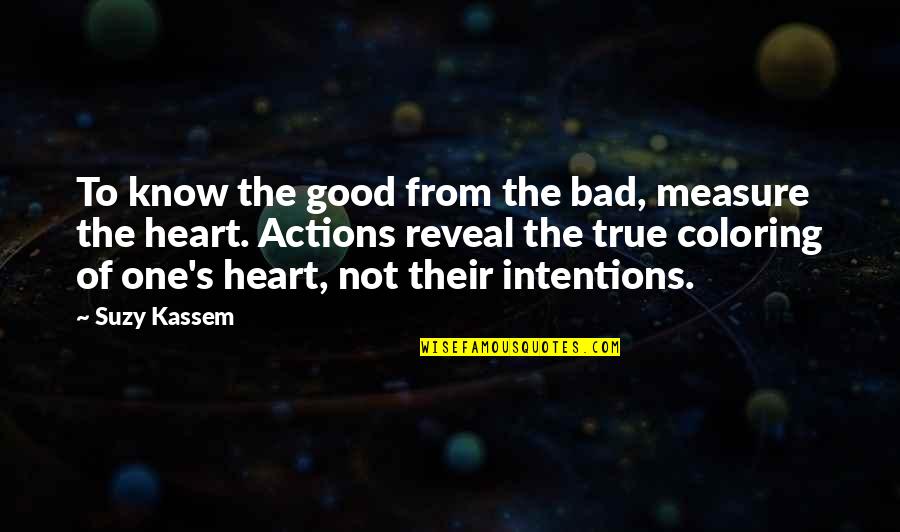 Intention And Action Quotes By Suzy Kassem: To know the good from the bad, measure