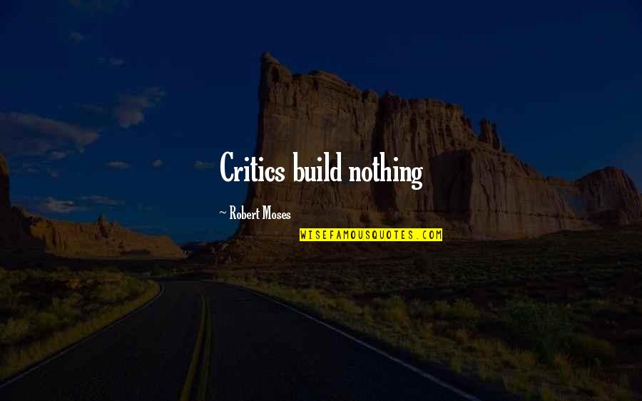 Intention And Food Quotes By Robert Moses: Critics build nothing