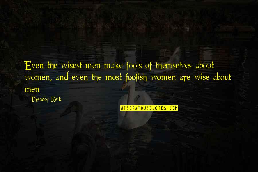 Intention And Food Quotes By Theodor Reik: Even the wisest men make fools of themselves