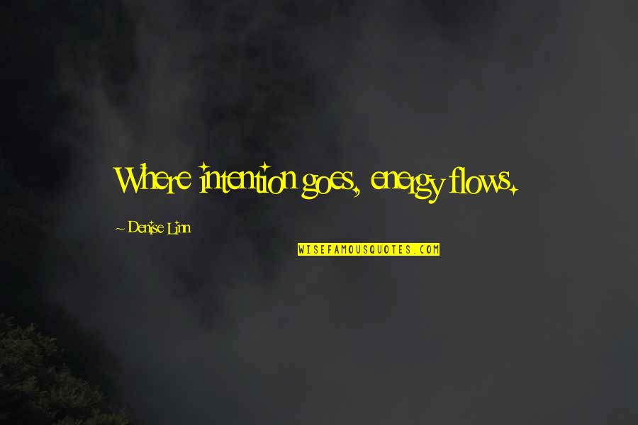 Intention Quotes By Denise Linn: Where intention goes, energy flows. Intention Quotes By Denise Linn: Where intention goes, energy flows.