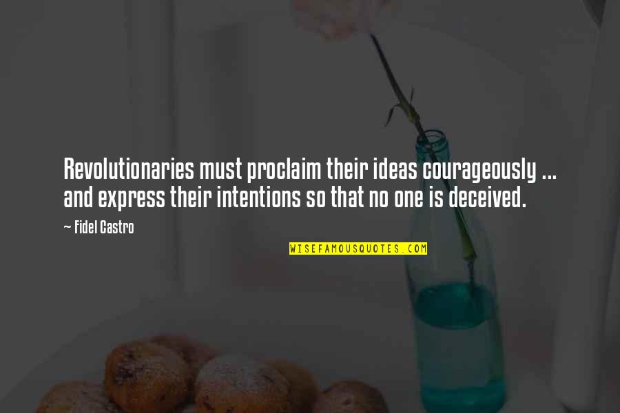 Intention Quotes By Fidel Castro: Revolutionaries must proclaim their ideas courageously ... and Intention Quotes By Fidel Castro: Revolutionaries must proclaim their ideas courageously ... and