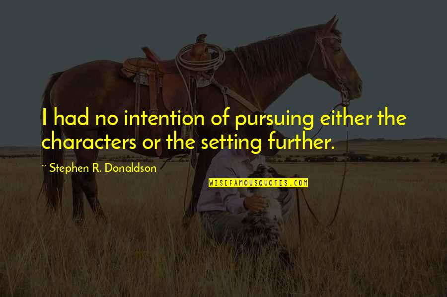 Intention Setting Quotes By Stephen R. Donaldson: I had no intention of pursuing either the