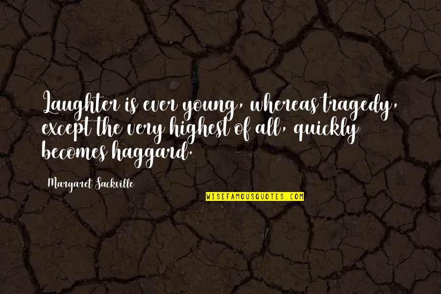 Intentional Community Quotes By Margaret Sackville: Laughter is ever young, whereas tragedy, except the