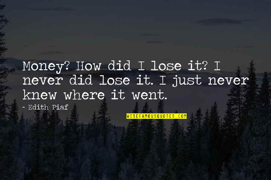 Intentional Focus Quotes By Edith Piaf: Money? How did I lose it? I never