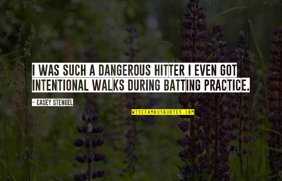 Intentional Quotes By Casey Stengel: I was such a dangerous hitter I even