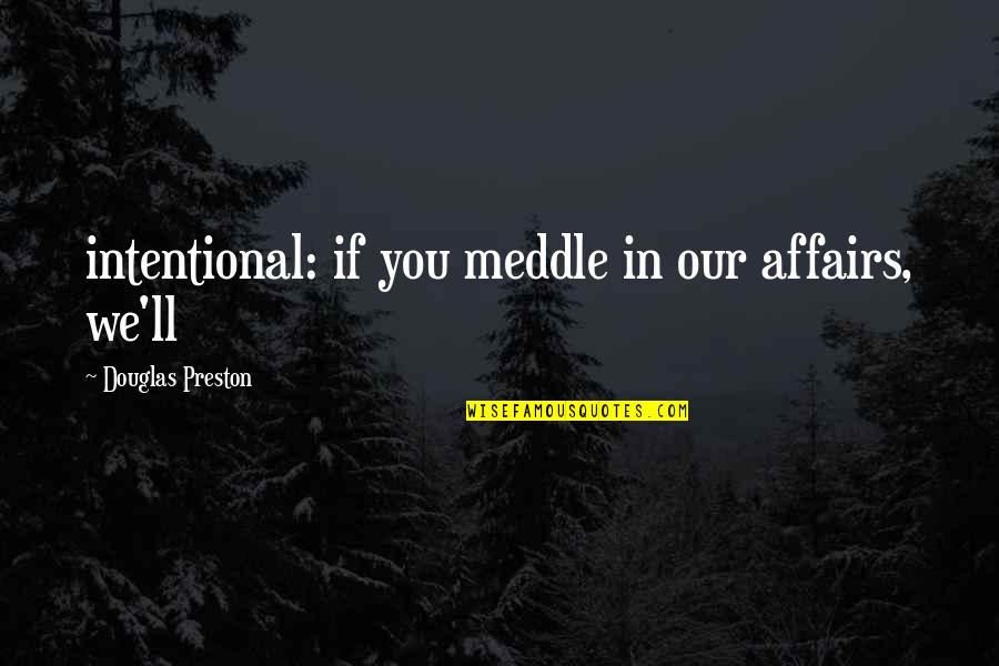 Intentional Quotes By Douglas Preston: intentional: if you meddle in our affairs, we'll