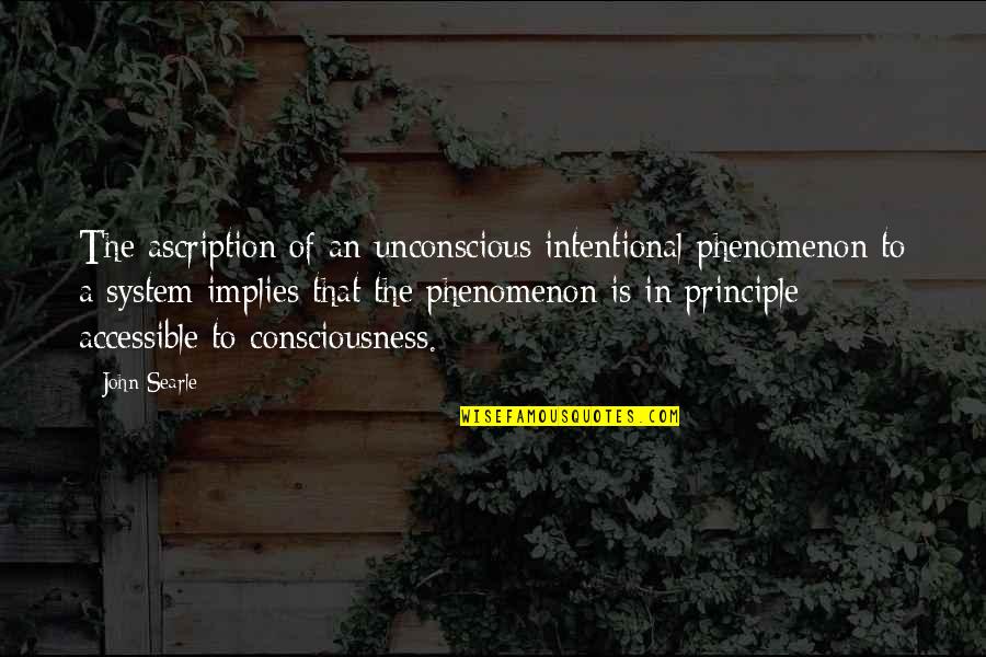Intentional Quotes By John Searle: The ascription of an unconscious intentional phenomenon to