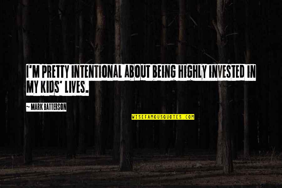 Intentional Quotes By Mark Batterson: I'm pretty intentional about being highly invested in