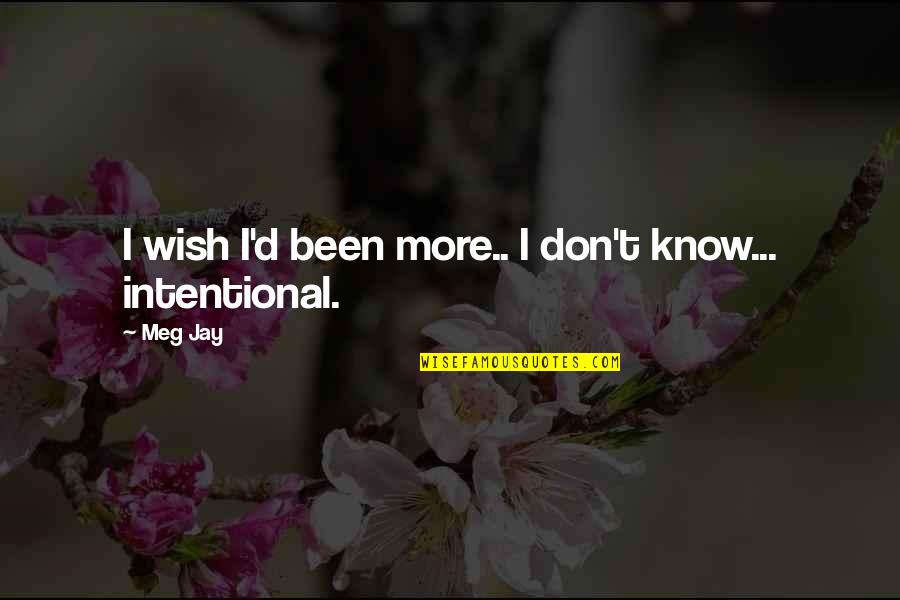 Intentional Quotes By Meg Jay: I wish I'd been more.. I don't know...