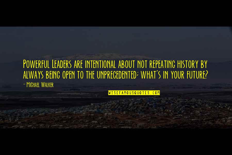 Intentional Quotes By Michael Walker: Powerful Leaders are intentional about not repeating history