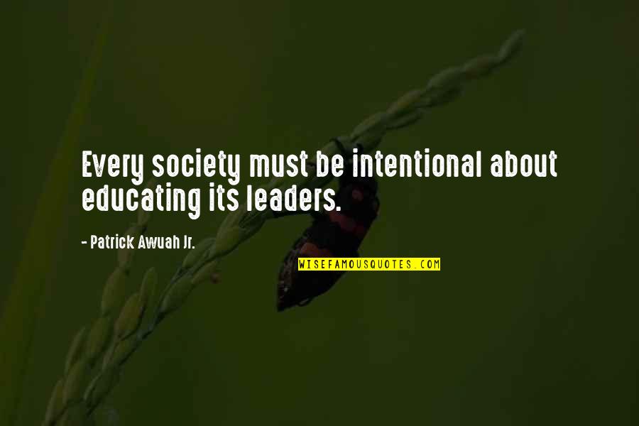 Intentional Quotes By Patrick Awuah Jr.: Every society must be intentional about educating its