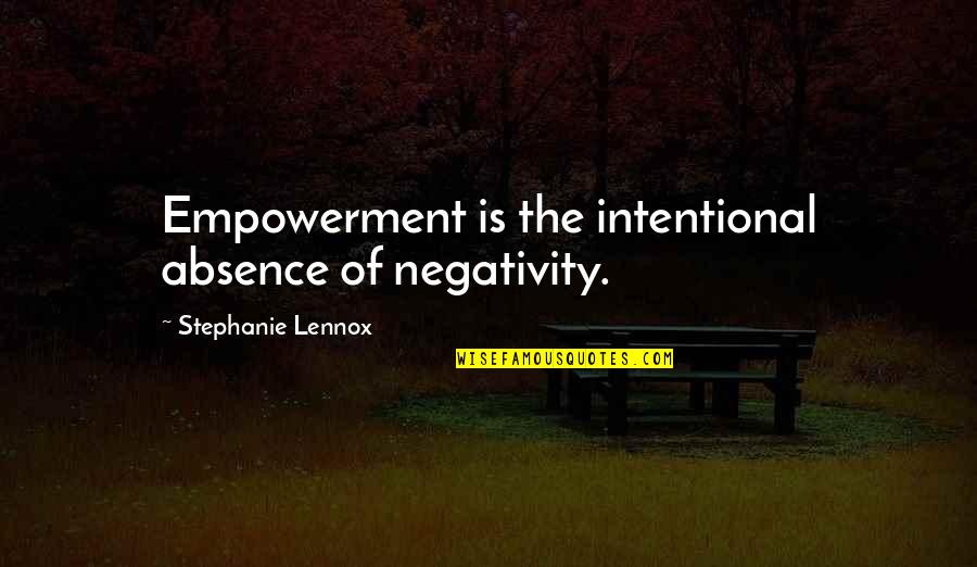 Intentional Quotes By Stephanie Lennox: Empowerment is the intentional absence of negativity.