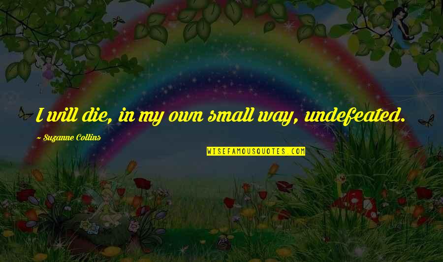 Intentional Thinking Quotes By Suzanne Collins: I will die, in my own small way,