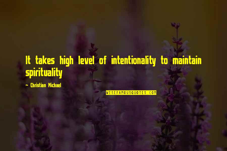 Intentionality Quotes By Christian Michael: It takes high level of intentionality to maintain