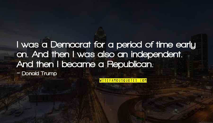 Intentionally Hurt Quotes By Donald Trump: I was a Democrat for a period of