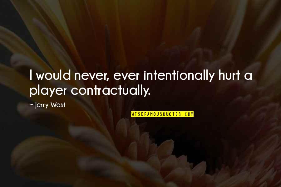 Intentionally Hurt Quotes By Jerry West: I would never, ever intentionally hurt a player