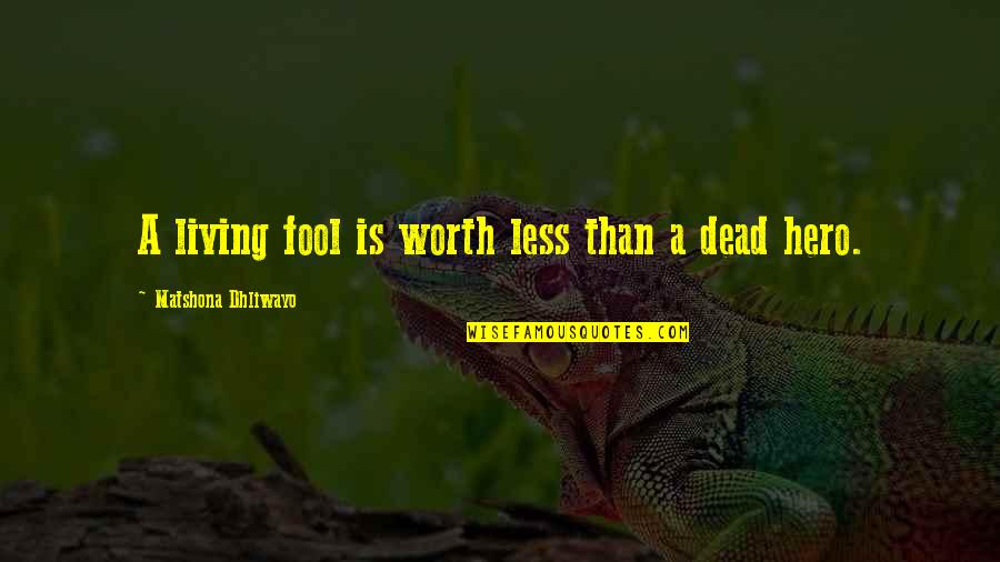 Intentionally Hurt Quotes By Matshona Dhliwayo: A living fool is worth less than a