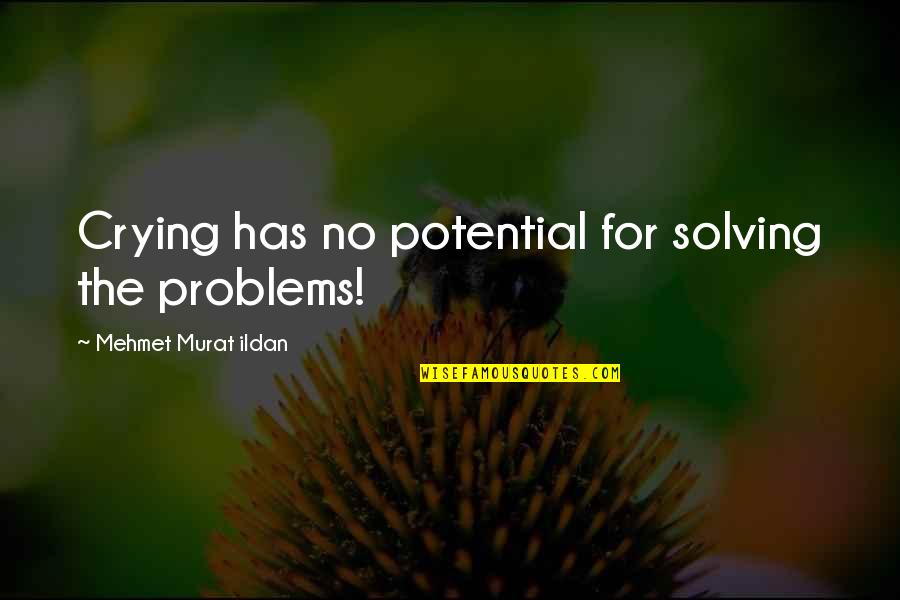 Intentionally Hurt Quotes By Mehmet Murat Ildan: Crying has no potential for solving the problems!