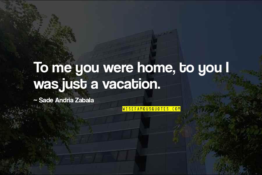 Intentionally Hurt Quotes By Sade Andria Zabala: To me you were home, to you I