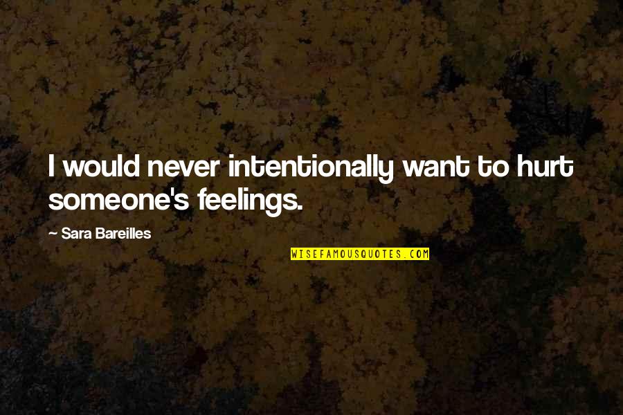 Intentionally Hurt Quotes By Sara Bareilles: I would never intentionally want to hurt someone's