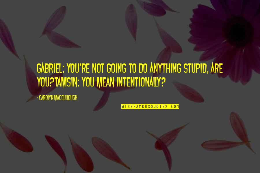 Intentionally Quotes By Carolyn MacCullough: Gabriel: You're not going to do anything stupid,