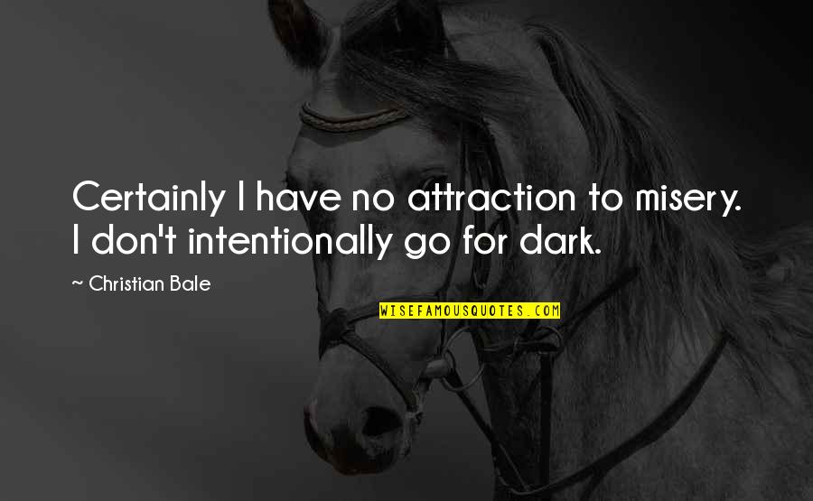 Intentionally Quotes By Christian Bale: Certainly I have no attraction to misery. I