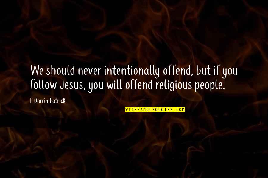 Intentionally Quotes By Darrin Patrick: We should never intentionally offend, but if you