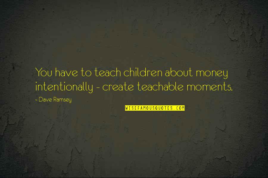 Intentionally Quotes By Dave Ramsey: You have to teach children about money intentionally
