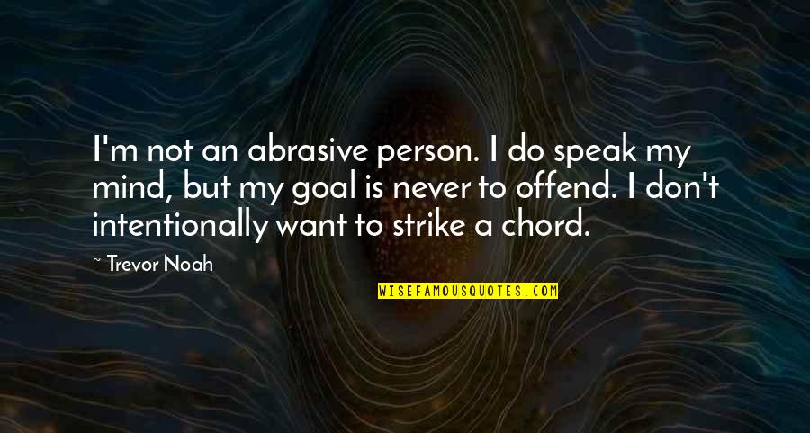 Intentionally Quotes By Trevor Noah: I'm not an abrasive person. I do speak