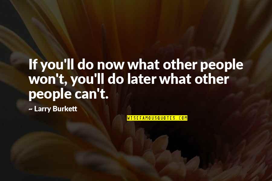 Intentioned Spelling Quotes By Larry Burkett: If you'll do now what other people won't,