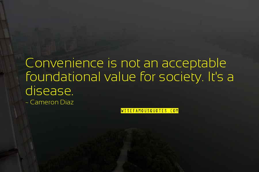 Intentioners Quotes By Cameron Diaz: Convenience is not an acceptable foundational value for