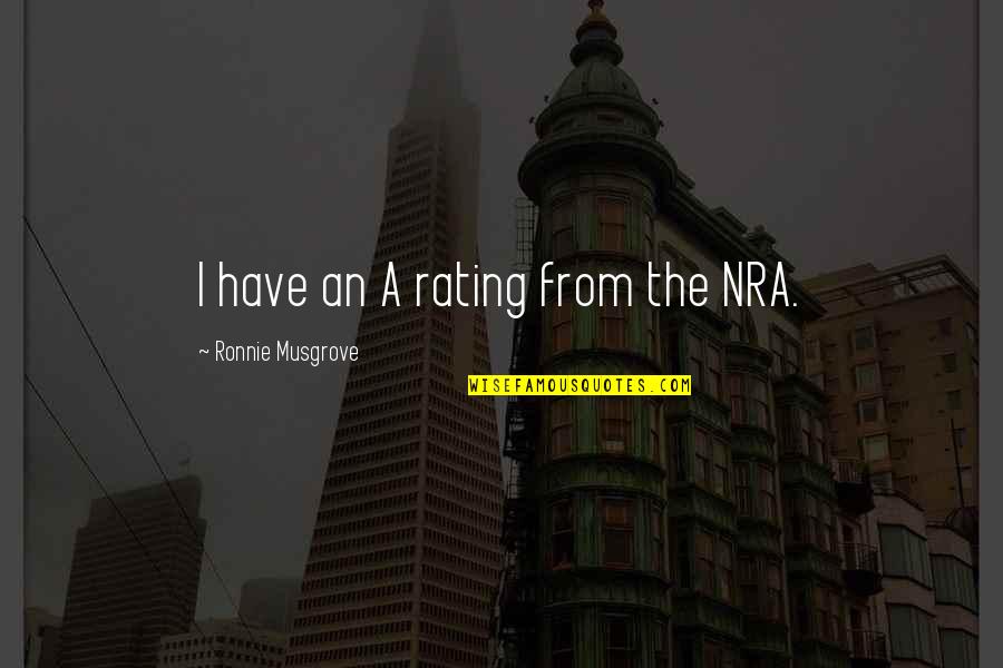 Intentioners Quotes By Ronnie Musgrove: I have an A rating from the NRA.