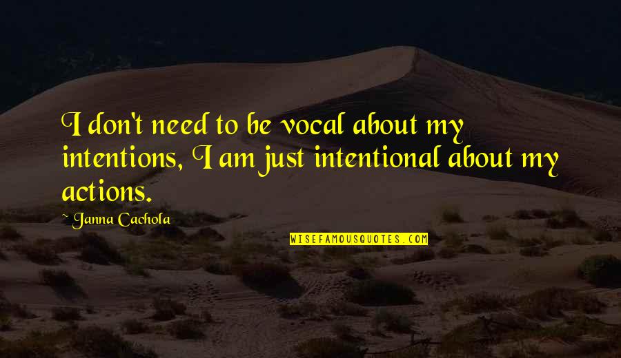 Intentions And Actions Quotes By Janna Cachola: I don't need to be vocal about my