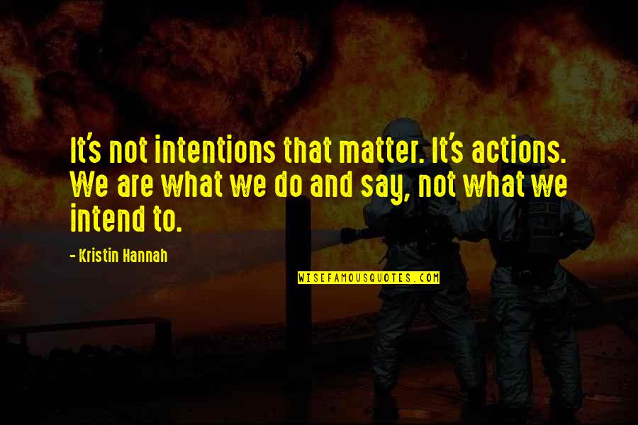 Intentions And Actions Quotes By Kristin Hannah: It's not intentions that matter. It's actions. We