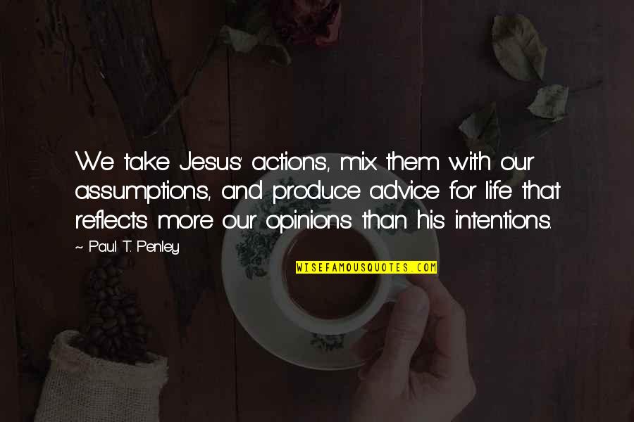 Intentions And Actions Quotes By Paul T. Penley: We take Jesus' actions, mix them with our