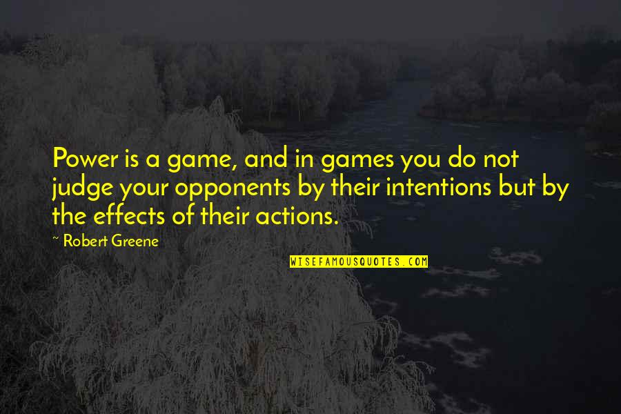 Intentions And Actions Quotes By Robert Greene: Power is a game, and in games you