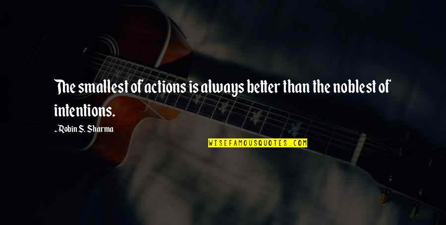 Intentions And Actions Quotes By Robin S. Sharma: The smallest of actions is always better than