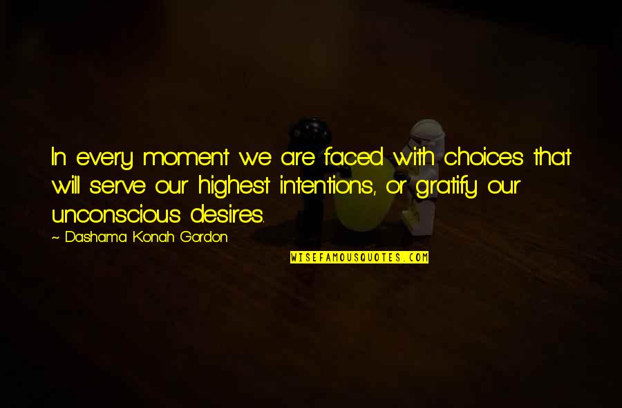 Intentions And Love Quotes By Dashama Konah Gordon: In every moment we are faced with choices