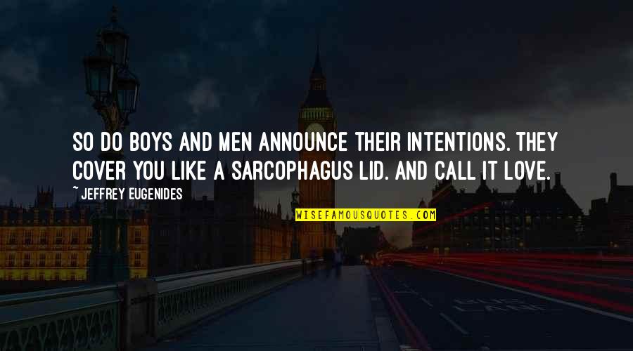 Intentions And Love Quotes By Jeffrey Eugenides: So do boys and men announce their intentions.
