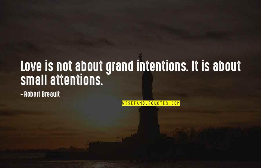 Intentions And Love Quotes By Robert Breault: Love is not about grand intentions. It is