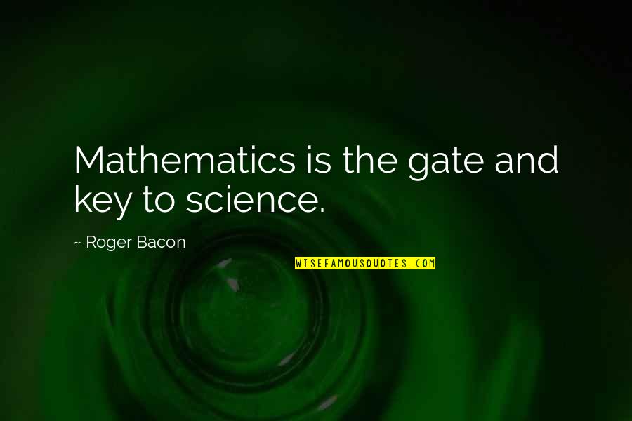 Intentions And Motives Quotes By Roger Bacon: Mathematics is the gate and key to science.