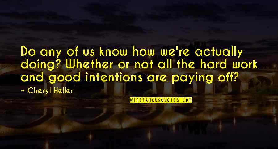 Intentions Are Good Quotes By Cheryl Heller: Do any of us know how we're actually Intentions Are Good Quotes By Cheryl Heller: Do any of us know how we're actually