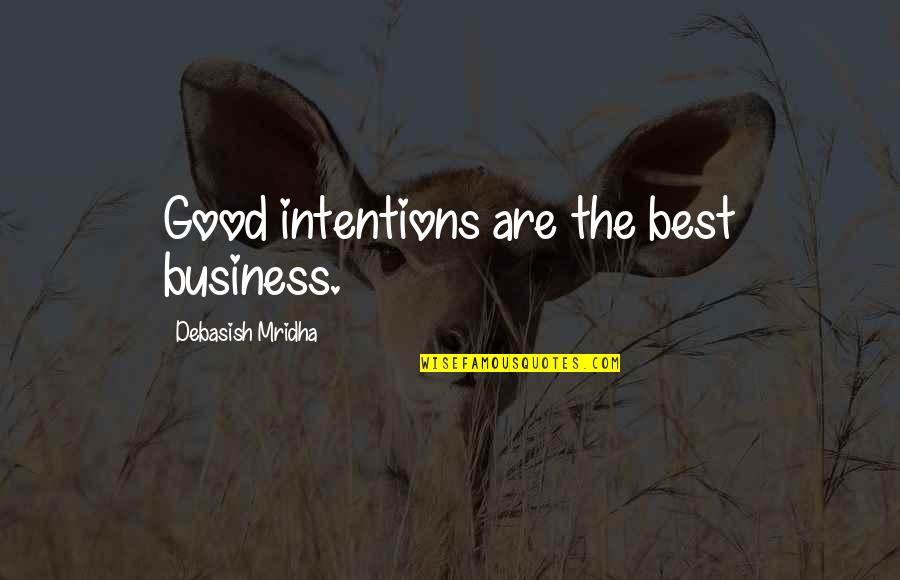 Intentions Are Good Quotes By Debasish Mridha: Good intentions are the best business. Intentions Are Good Quotes By Debasish Mridha: Good intentions are the best business.