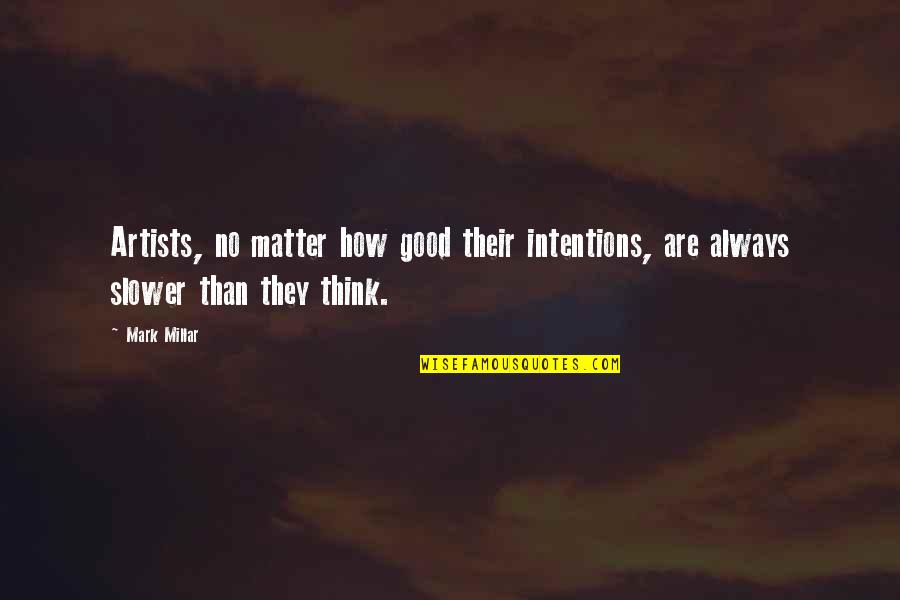 Intentions Are Good Quotes By Mark Millar: Artists, no matter how good their intentions, are