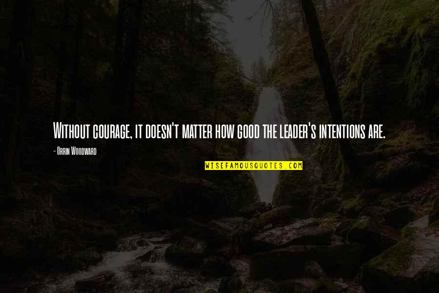 Intentions Are Good Quotes By Orrin Woodward: Without courage, it doesn't matter how good the